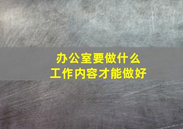 办公室要做什么工作内容才能做好