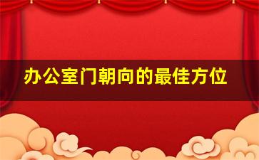 办公室门朝向的最佳方位