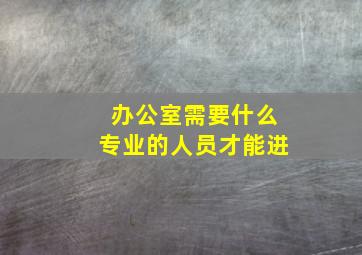 办公室需要什么专业的人员才能进