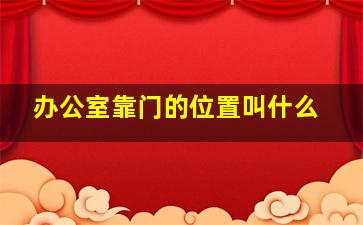 办公室靠门的位置叫什么