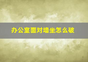 办公室面对墙坐怎么破