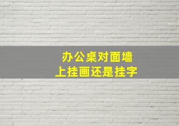 办公桌对面墙上挂画还是挂字