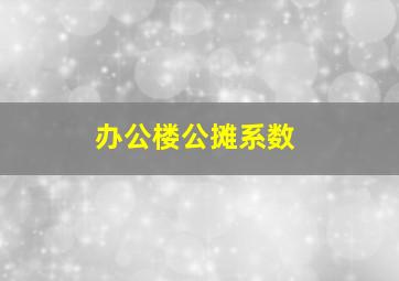 办公楼公摊系数