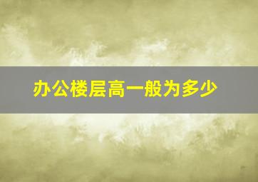 办公楼层高一般为多少