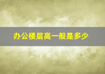 办公楼层高一般是多少