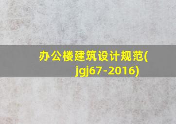 办公楼建筑设计规范(jgj67-2016)