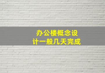 办公楼概念设计一般几天完成