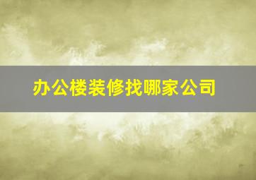 办公楼装修找哪家公司