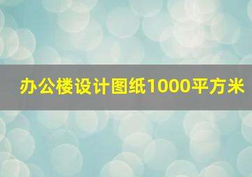 办公楼设计图纸1000平方米