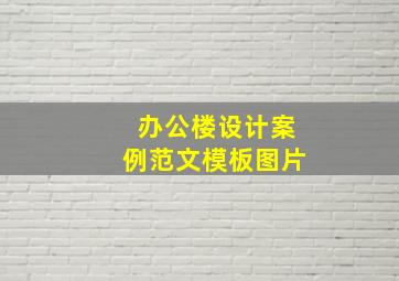 办公楼设计案例范文模板图片