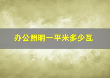 办公照明一平米多少瓦