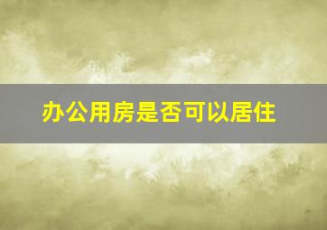 办公用房是否可以居住