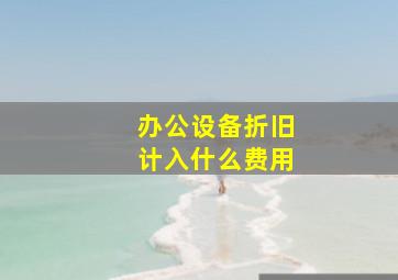 办公设备折旧计入什么费用