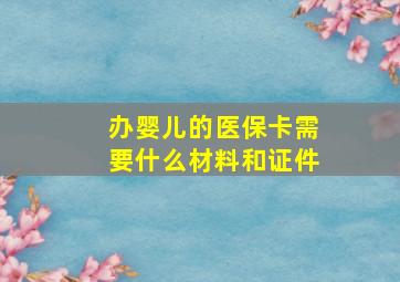 办婴儿的医保卡需要什么材料和证件