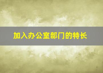 加入办公室部门的特长