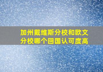 加州戴维斯分校和欧文分校哪个回国认可度高