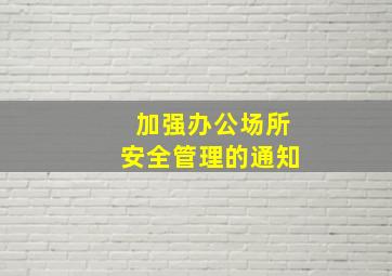 加强办公场所安全管理的通知