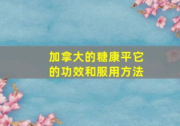 加拿大的糖康平它的功效和服用方法