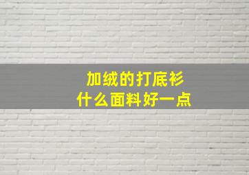 加绒的打底衫什么面料好一点