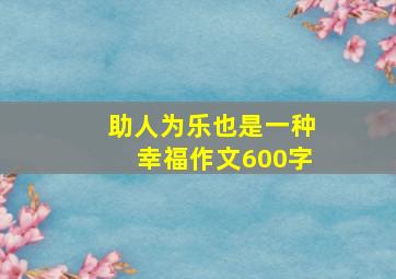 助人为乐也是一种幸福作文600字