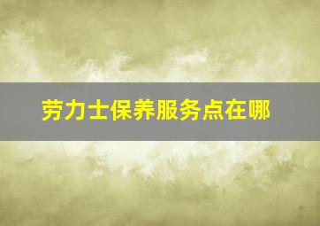 劳力士保养服务点在哪