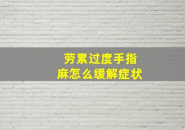 劳累过度手指麻怎么缓解症状