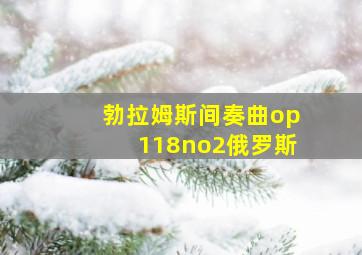 勃拉姆斯间奏曲op118no2俄罗斯