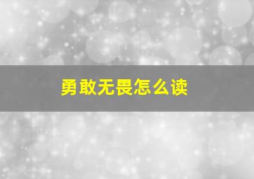 勇敢无畏怎么读