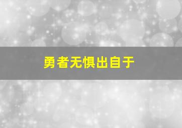 勇者无惧出自于