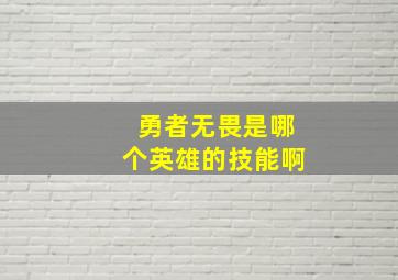 勇者无畏是哪个英雄的技能啊