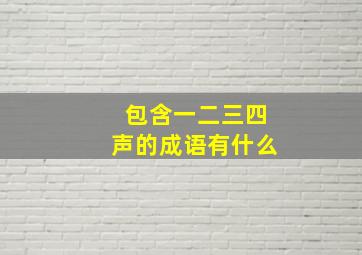 包含一二三四声的成语有什么