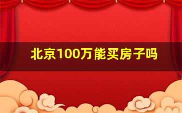 北京100万能买房子吗