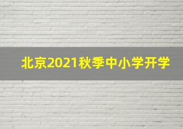 北京2021秋季中小学开学