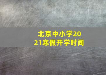 北京中小学2021寒假开学时间