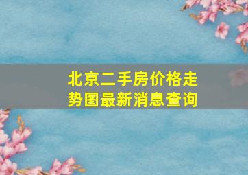 北京二手房价格走势图最新消息查询