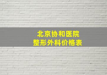 北京协和医院整形外科价格表