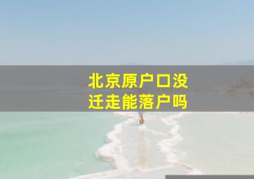 北京原户口没迁走能落户吗