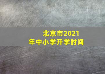 北京市2021年中小学开学时间