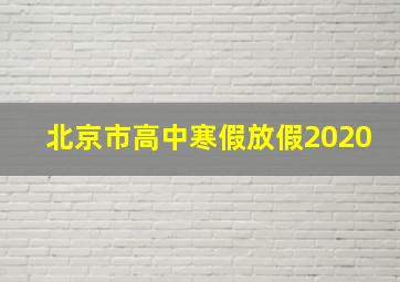 北京市高中寒假放假2020