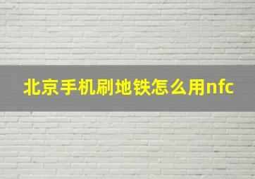 北京手机刷地铁怎么用nfc