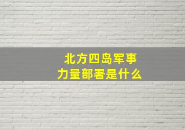 北方四岛军事力量部署是什么