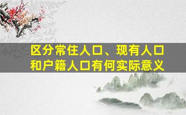 区分常住人口、现有人口和户籍人口有何实际意义