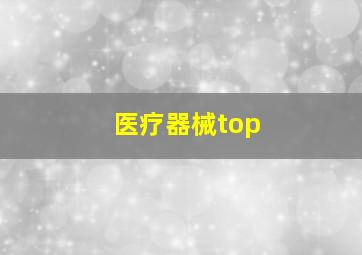 医疗器械top