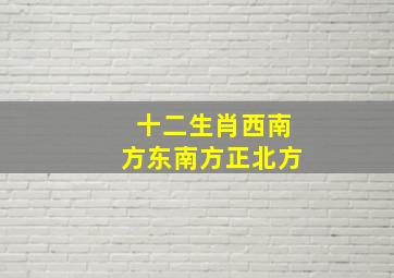 十二生肖西南方东南方正北方