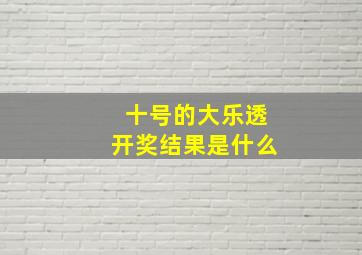 十号的大乐透开奖结果是什么