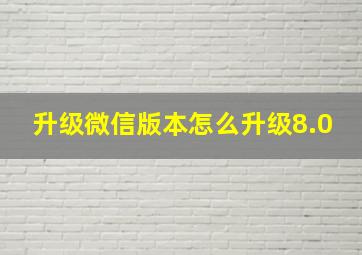 升级微信版本怎么升级8.0