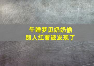 午睡梦见奶奶偷别人红薯被发现了