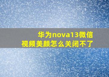 华为nova13微信视频美颜怎么关闭不了