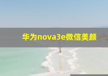 华为nova3e微信美颜