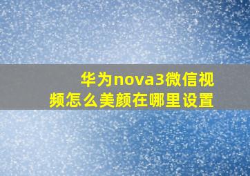 华为nova3微信视频怎么美颜在哪里设置